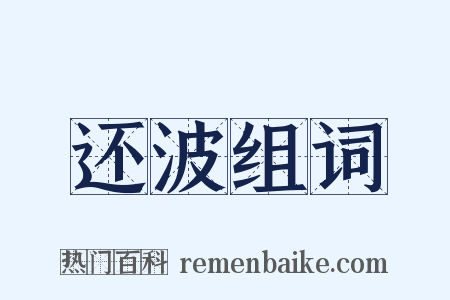 还波组词是什么意思的图片